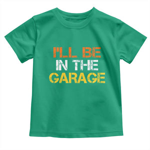 I Will Be In The Garage Funny Car Mechanic Handyman Toddler T Shirt
