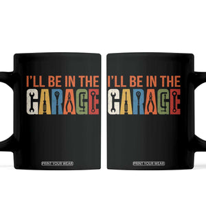 I Will Be In The Garage Funny Car Mechanic Coffee Mug Dad Joke Handyman Mechanics Tool