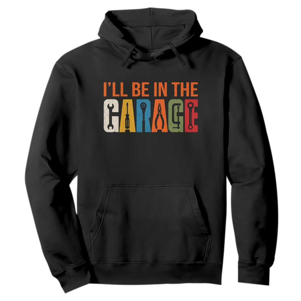 I Will Be In The Garage Funny Car Mechanic Hoodie Dad Joke Handyman Mechanics Tool