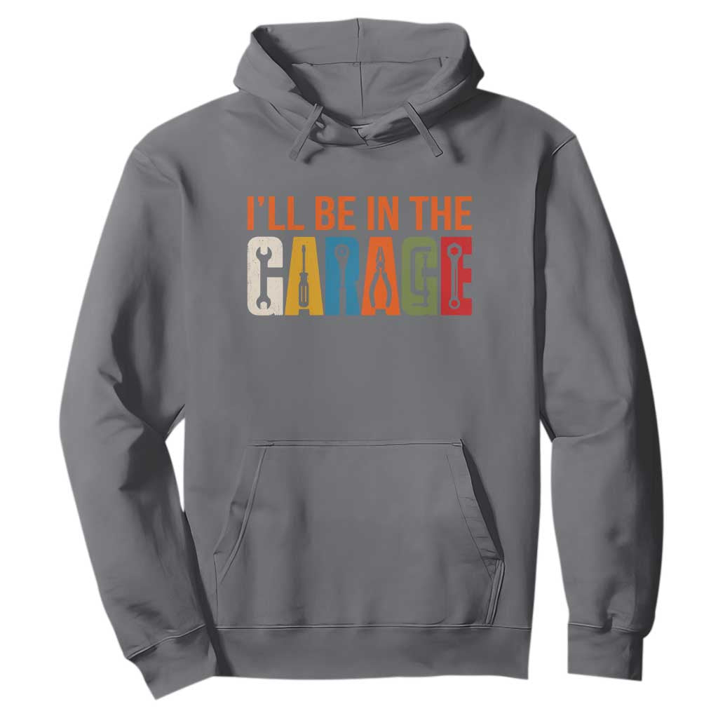 I Will Be In The Garage Funny Car Mechanic Hoodie Dad Joke Handyman Mechanics Tool