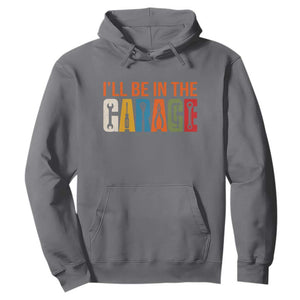 I Will Be In The Garage Funny Car Mechanic Hoodie Dad Joke Handyman Mechanics Tool