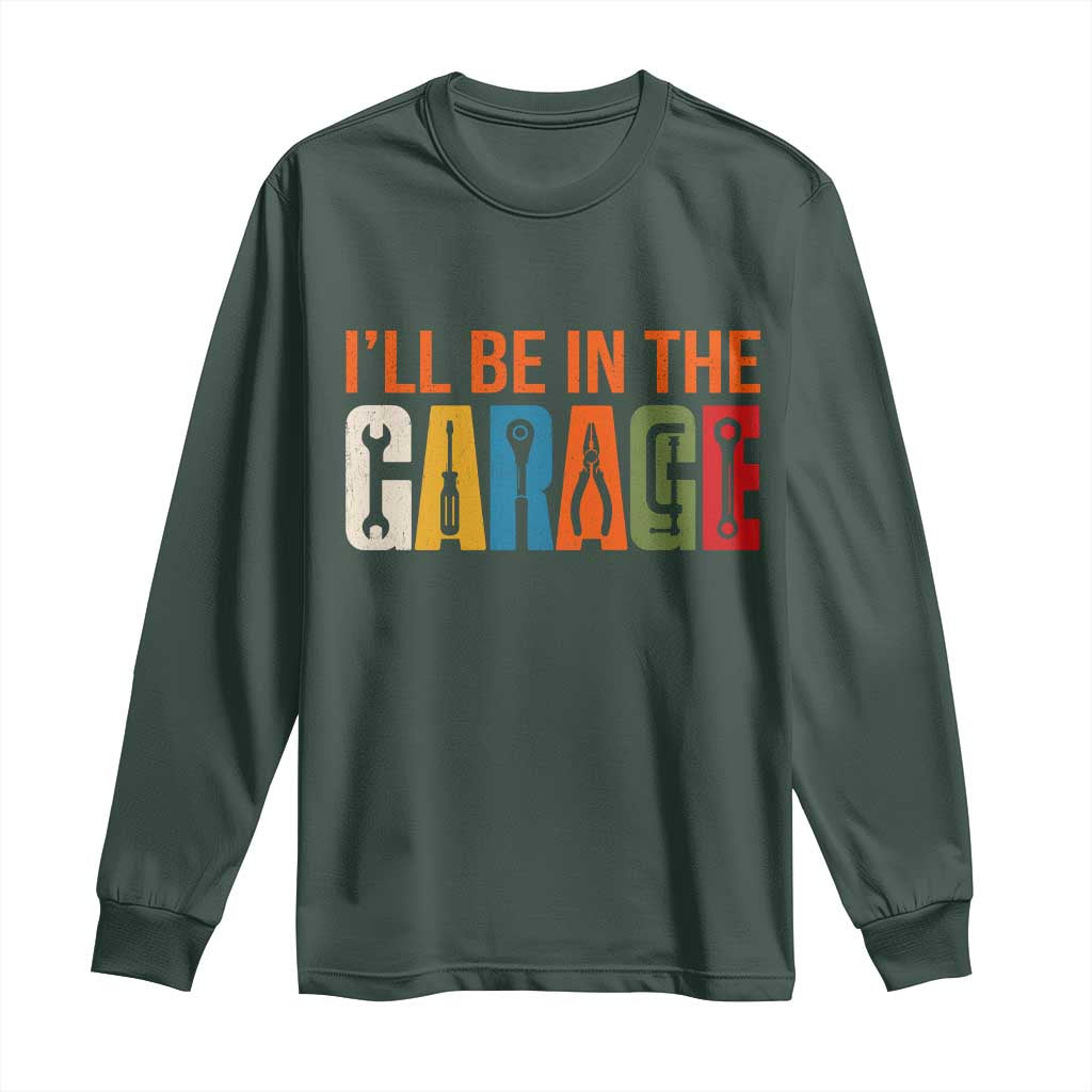 I Will Be In The Garage Funny Car Mechanic Long Sleeve Shirt Dad Joke Handyman Mechanics Tool