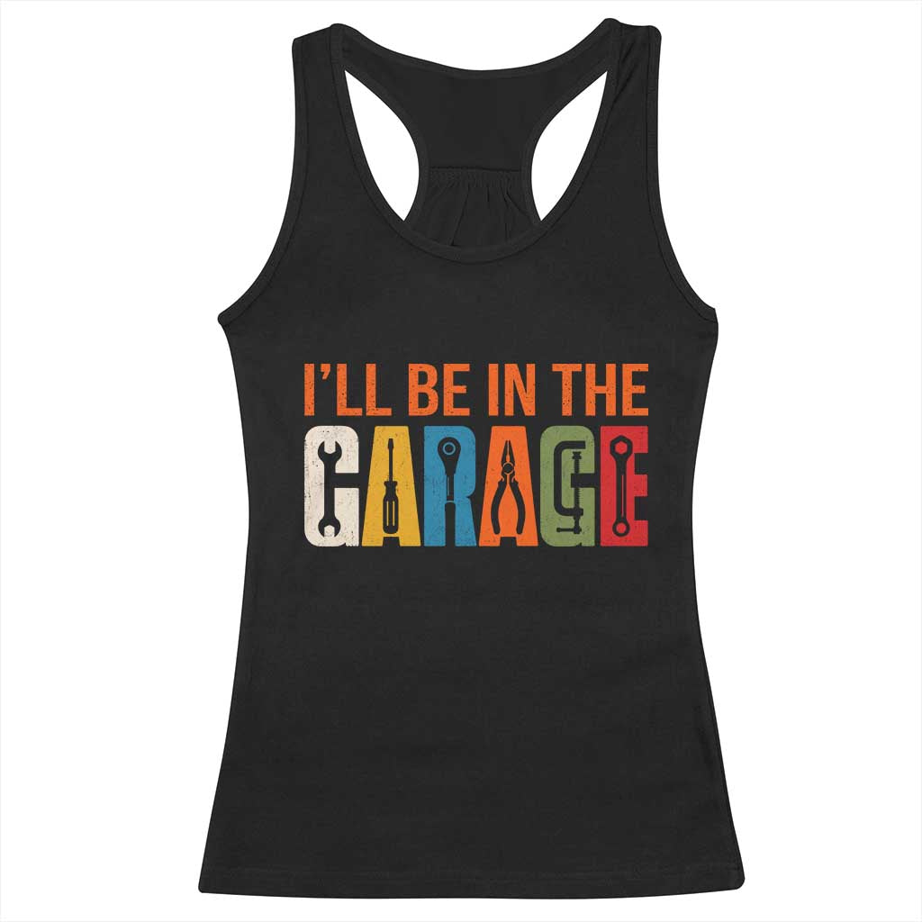 I Will Be In The Garage Funny Car Mechanic Racerback Tank Top Dad Joke Handyman Mechanics Tool TS11 Black Print Your Wear