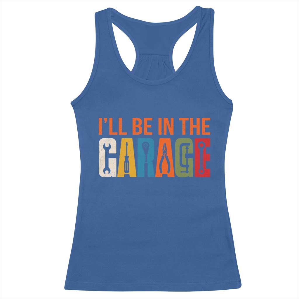 I Will Be In The Garage Funny Car Mechanic Racerback Tank Top Dad Joke Handyman Mechanics Tool
