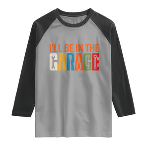 I Will Be In The Garage Funny Car Mechanic Raglan Shirt Dad Joke Handyman Mechanics Tool
