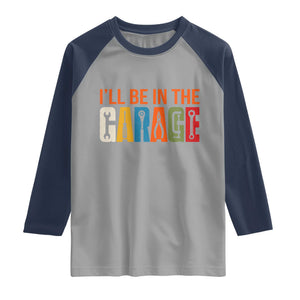 I Will Be In The Garage Funny Car Mechanic Raglan Shirt Dad Joke Handyman Mechanics Tool