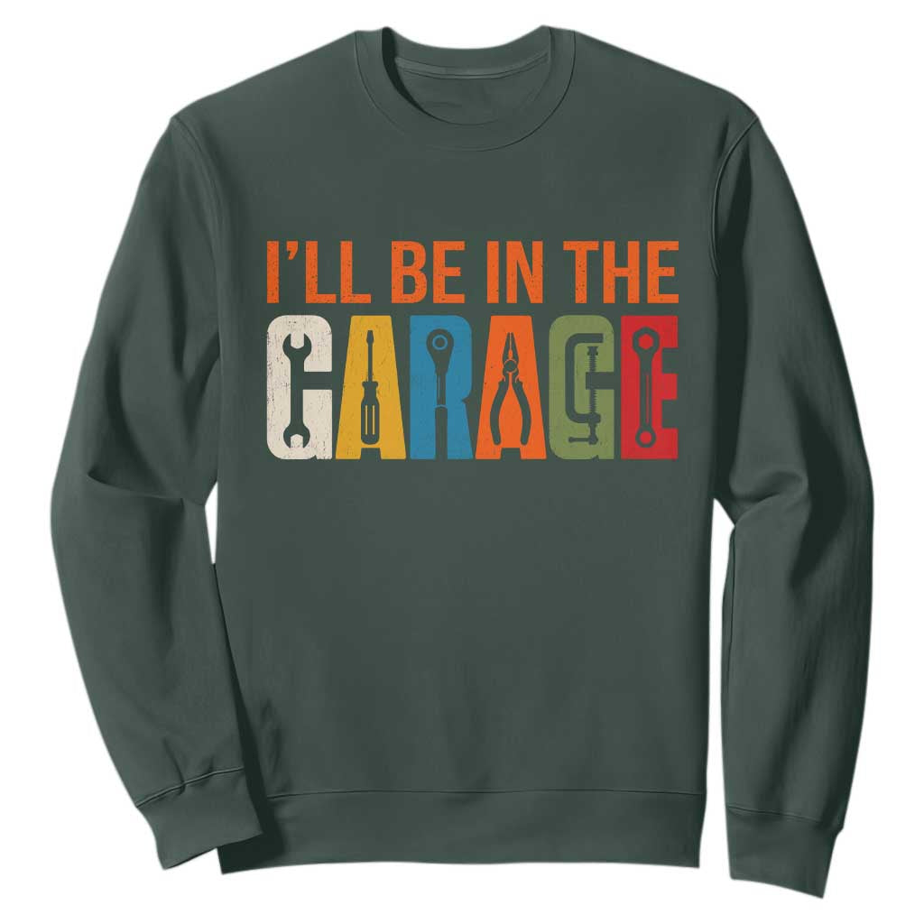 I Will Be In The Garage Funny Car Mechanic Sweatshirt Dad Joke Handyman Mechanics Tool