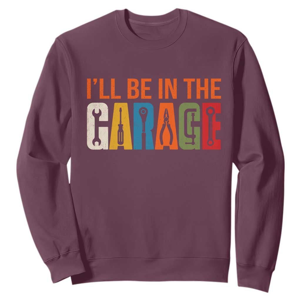 I Will Be In The Garage Funny Car Mechanic Sweatshirt Dad Joke Handyman Mechanics Tool