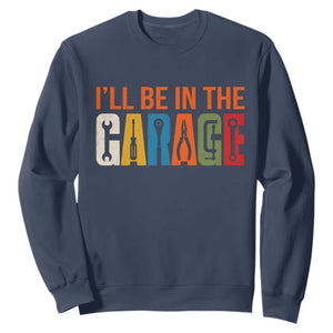 I Will Be In The Garage Funny Car Mechanic Sweatshirt Dad Joke Handyman Mechanics Tool