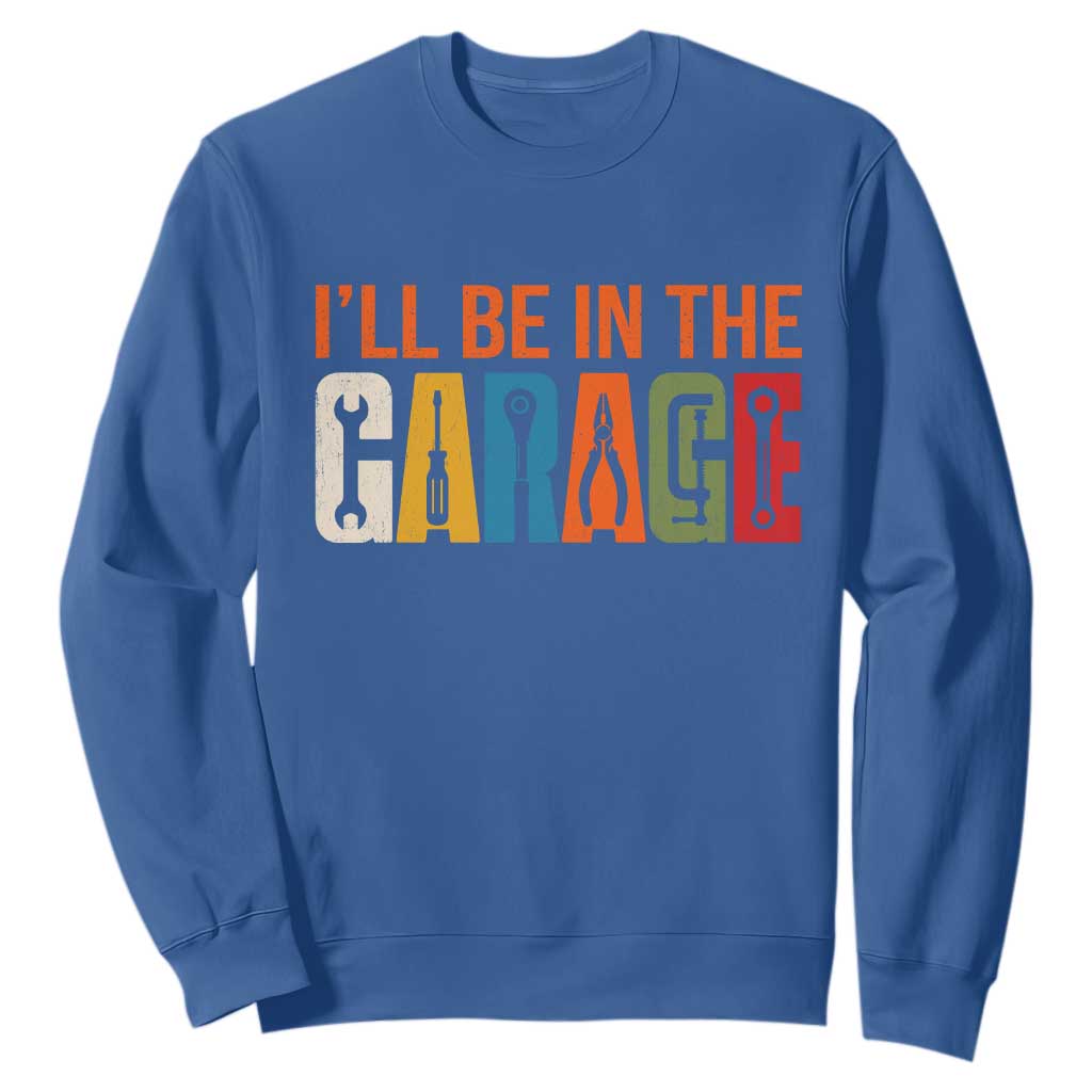 I Will Be In The Garage Funny Car Mechanic Sweatshirt Dad Joke Handyman Mechanics Tool