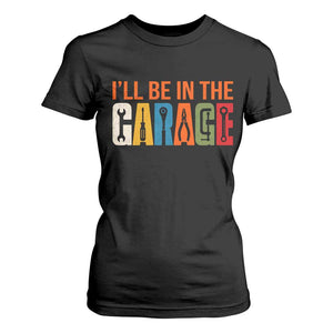 I Will Be In The Garage Funny Car Mechanic T Shirt For Women Dad Joke Handyman Mechanics Tool
