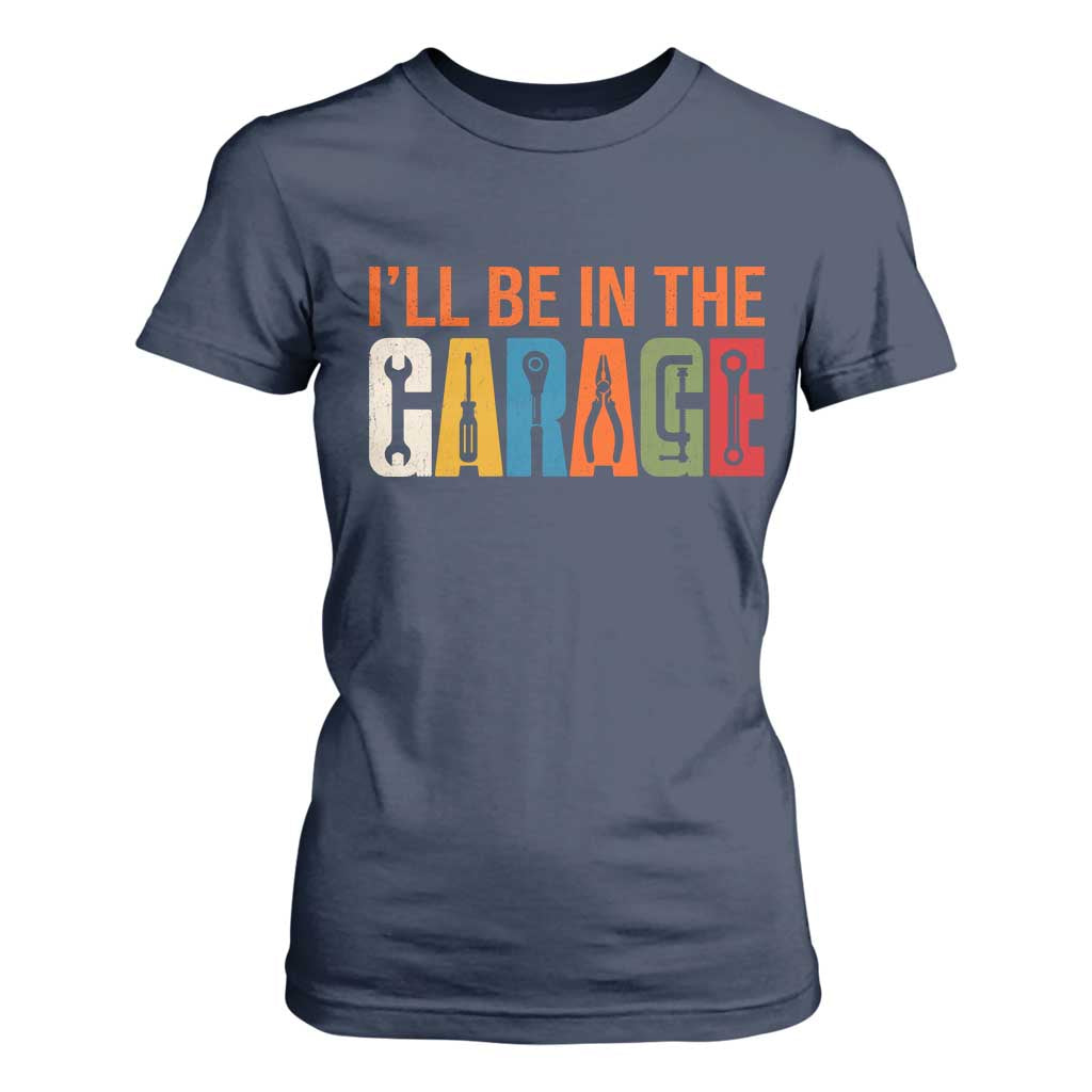 I Will Be In The Garage Funny Car Mechanic T Shirt For Women Dad Joke Handyman Mechanics Tool