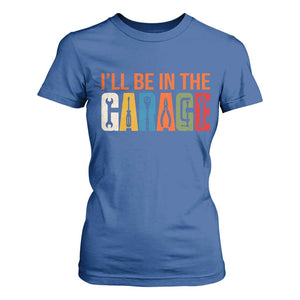 I Will Be In The Garage Funny Car Mechanic T Shirt For Women Dad Joke Handyman Mechanics Tool