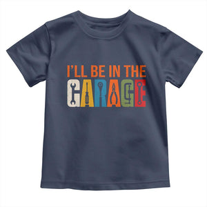 I Will Be In The Garage Funny Car Mechanic Toddler T Shirt Dad Joke Handyman Mechanics Tool