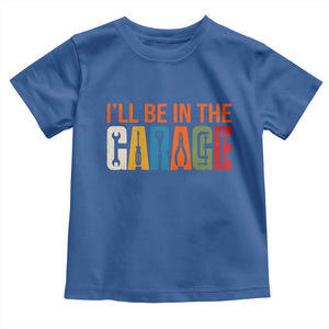 I Will Be In The Garage Funny Car Mechanic Toddler T Shirt Dad Joke Handyman Mechanics Tool