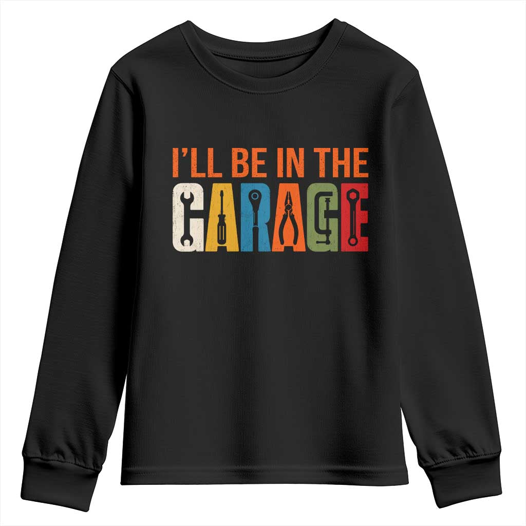 I Will Be In The Garage Funny Car Mechanic Youth Sweatshirt Dad Joke Handyman Mechanics Tool TS11 Black Print Your Wear