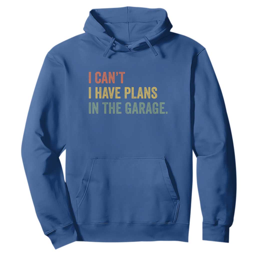 I Cant I Have Plans In The Garage Hoodie Funny Car Mechanics Father's Day TS11 Royal Blue Print Your Wear
