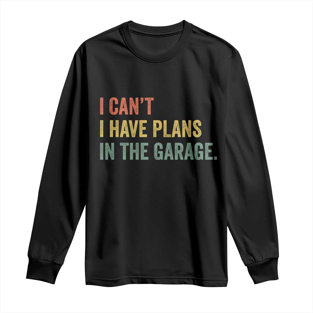 I Cant I Have Plans In The Garage Long Sleeve Shirt Funny Car Mechanics Father's Day TS11 Black Print Your Wear