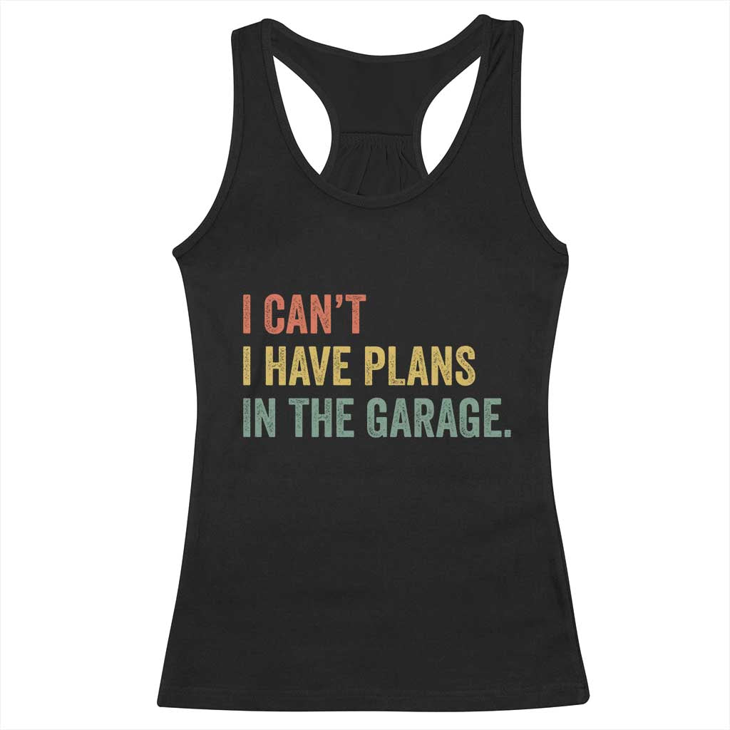 I Cant I Have Plans In The Garage Racerback Tank Top Funny Car Mechanics Father's Day TS11 Black Print Your Wear