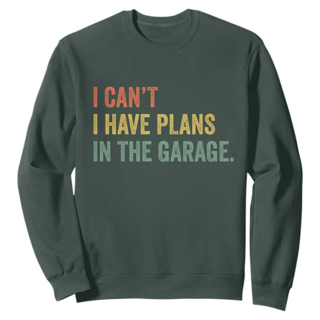 I Cant I Have Plans In The Garage Sweatshirt Funny Car Mechanics Father's Day TS11 Dark Forest Green Print Your Wear