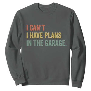 I Cant I Have Plans In The Garage Sweatshirt Funny Car Mechanics Father's Day TS11 Dark Heather Print Your Wear
