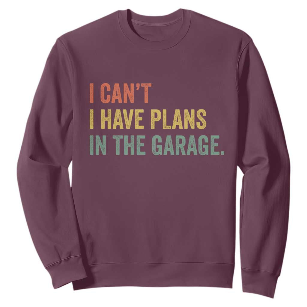 I Cant I Have Plans In The Garage Sweatshirt Funny Car Mechanics Father's Day TS11 Maroon Print Your Wear