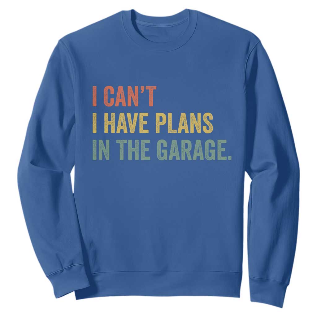 I Cant I Have Plans In The Garage Sweatshirt Funny Car Mechanics Father's Day TS11 Royal Blue Print Your Wear