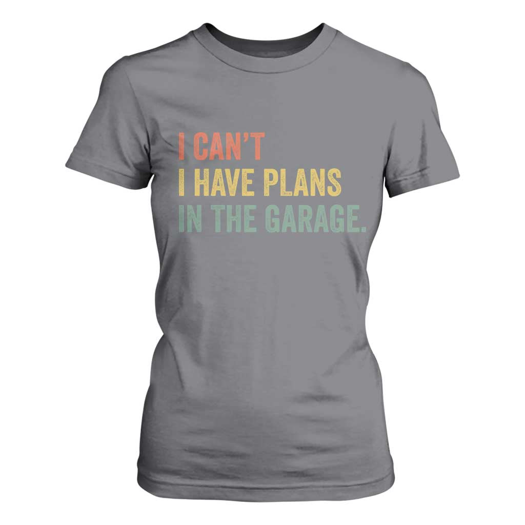 I Cant I Have Plans In The Garage T Shirt For Women Funny Car Mechanics Father's Day TS11 Charcoal Print Your Wear