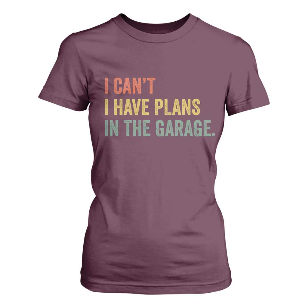 I Cant I Have Plans In The Garage T Shirt For Women Funny Car Mechanics Father's Day TS11 Maroon Print Your Wear