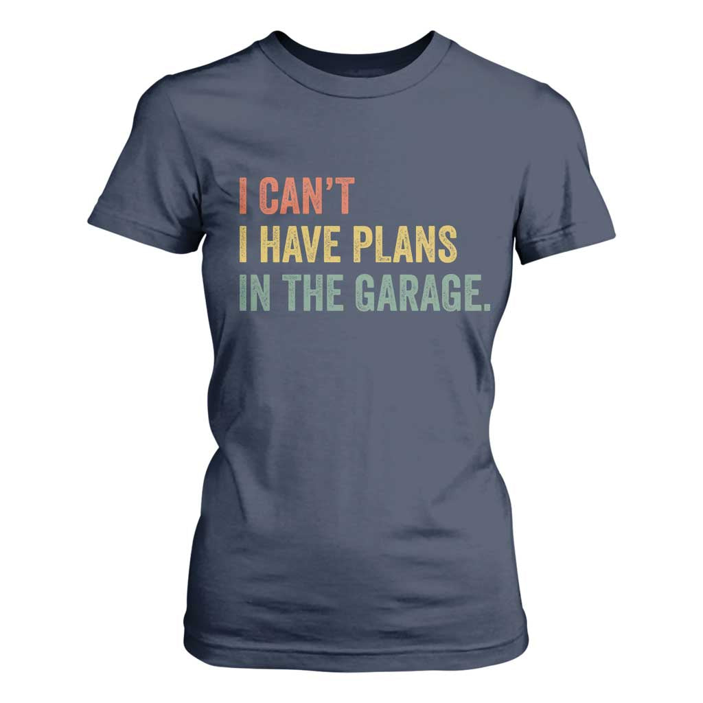 I Cant I Have Plans In The Garage T Shirt For Women Funny Car Mechanics Father's Day TS11 Navy Print Your Wear
