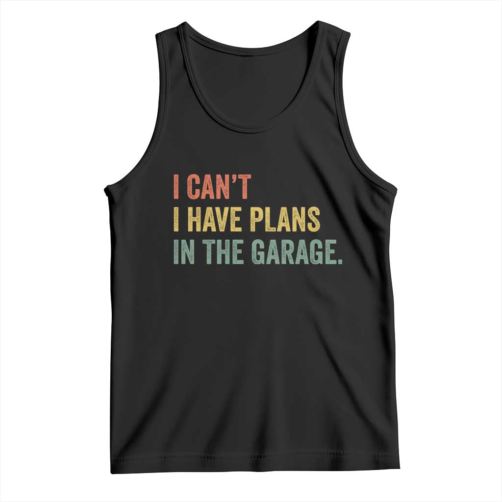 I Cant I Have Plans In The Garage Tank Top Funny Car Mechanics Father's Day TS11 Black Print Your Wear