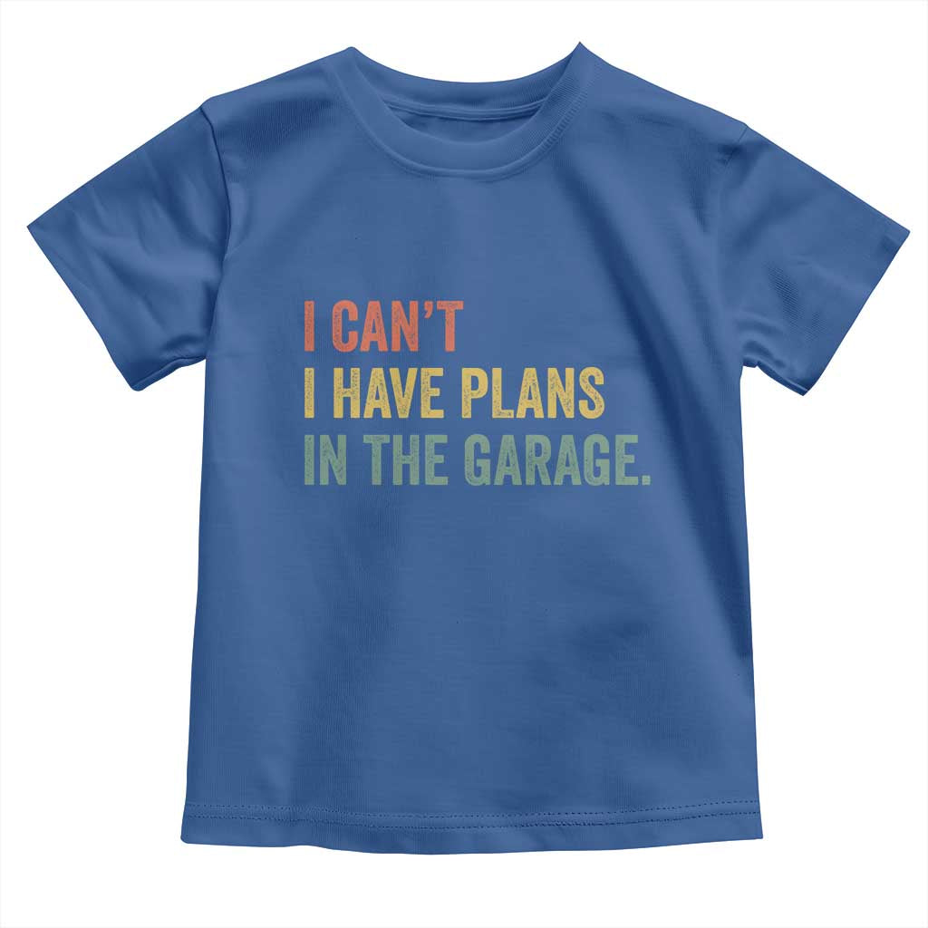 I Cant I Have Plans In The Garage Toddler T Shirt Funny Car Mechanics Father's Day TS11 Royal Blue Print Your Wear