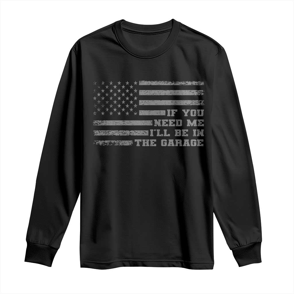 If You Need Me I Will Be In The Garage Funny Mechanic Long Sleeve Shirt Vintage American Flag TS11 Black Print Your Wear
