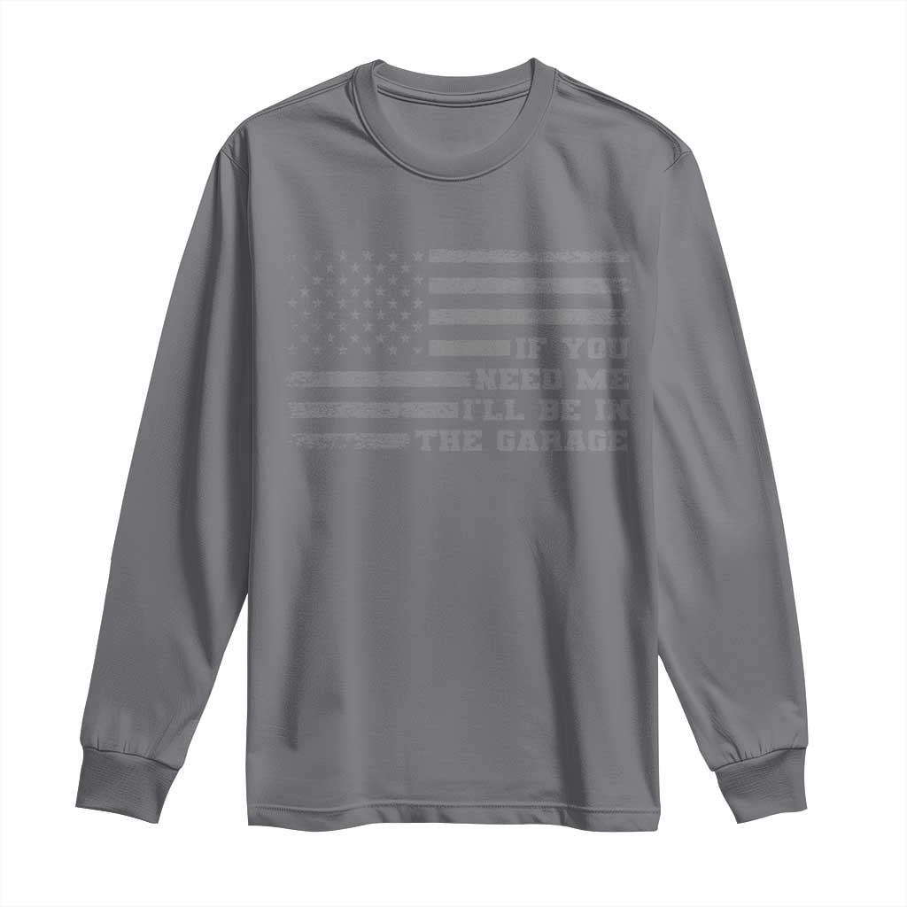 If You Need Me I Will Be In The Garage Funny Mechanic Long Sleeve Shirt Vintage American Flag TS11 Charcoal Print Your Wear