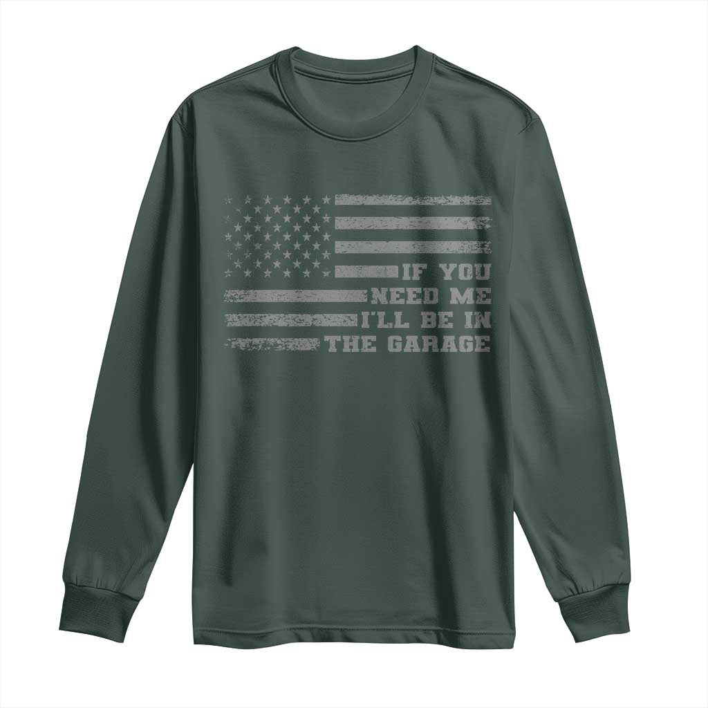 If You Need Me I Will Be In The Garage Funny Mechanic Long Sleeve Shirt Vintage American Flag TS11 Dark Forest Green Print Your Wear