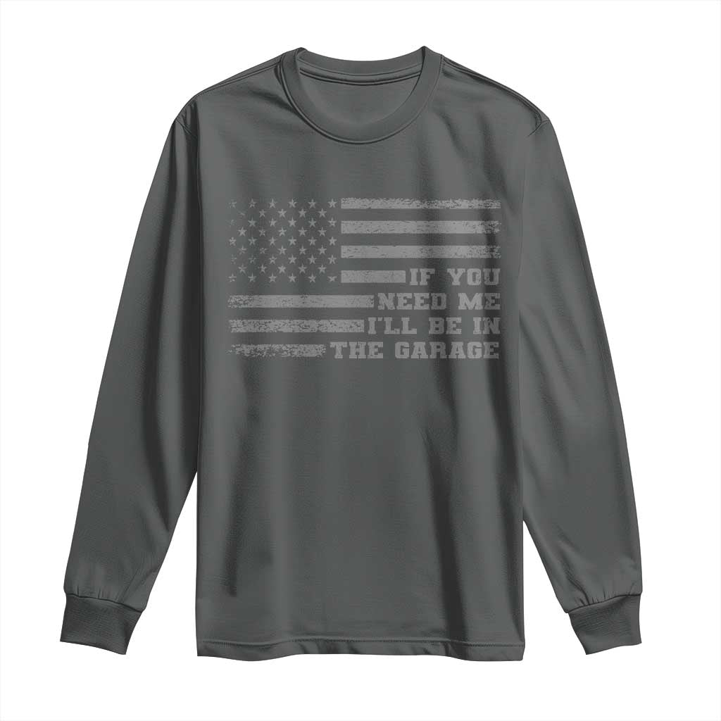 If You Need Me I Will Be In The Garage Funny Mechanic Long Sleeve Shirt Vintage American Flag TS11 Dark Heather Print Your Wear