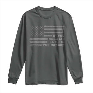 If You Need Me I Will Be In The Garage Funny Mechanic Long Sleeve Shirt Vintage American Flag TS11 Dark Heather Print Your Wear
