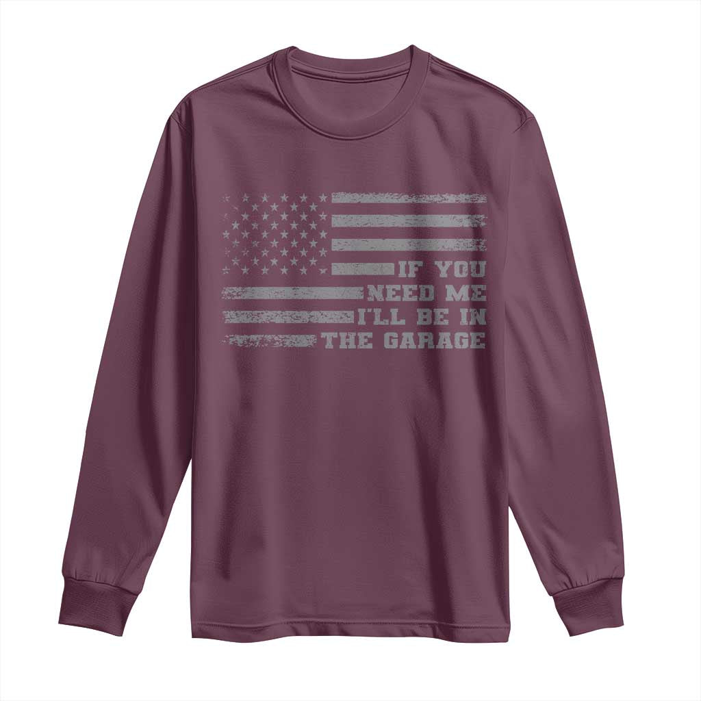 If You Need Me I Will Be In The Garage Funny Mechanic Long Sleeve Shirt Vintage American Flag TS11 Maroon Print Your Wear