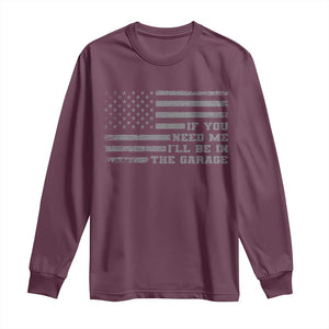 If You Need Me I Will Be In The Garage Funny Mechanic Long Sleeve Shirt Vintage American Flag TS11 Maroon Print Your Wear