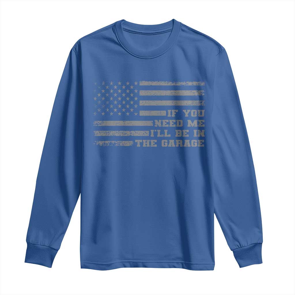 If You Need Me I Will Be In The Garage Funny Mechanic Long Sleeve Shirt Vintage American Flag TS11 Royal Blue Print Your Wear