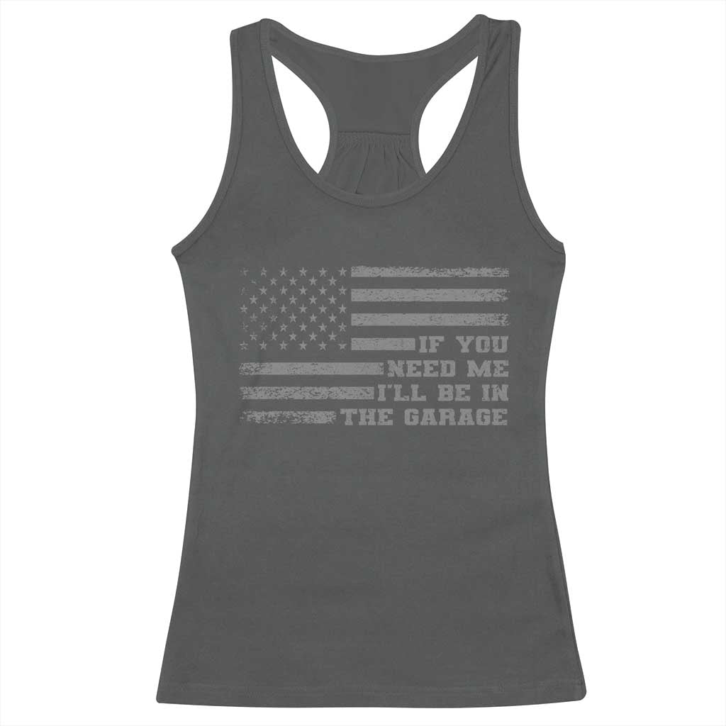 If You Need Me I Will Be In The Garage Funny Mechanic Racerback Tank Top Vintage American Flag TS11 Dark Heather Print Your Wear