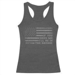If You Need Me I Will Be In The Garage Funny Mechanic Racerback Tank Top Vintage American Flag TS11 Dark Heather Print Your Wear