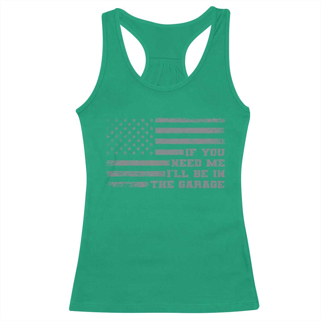 If You Need Me I Will Be In The Garage Funny Mechanic Racerback Tank Top Vintage American Flag TS11 Irish Green Print Your Wear