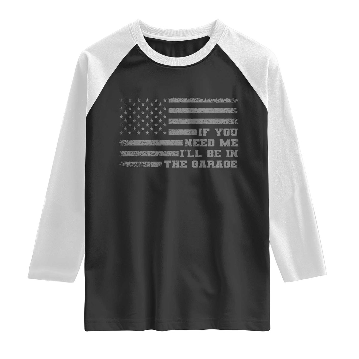 If You Need Me I Will Be In The Garage Funny Mechanic Raglan Shirt Vintage American Flag TS11 Black White Print Your Wear