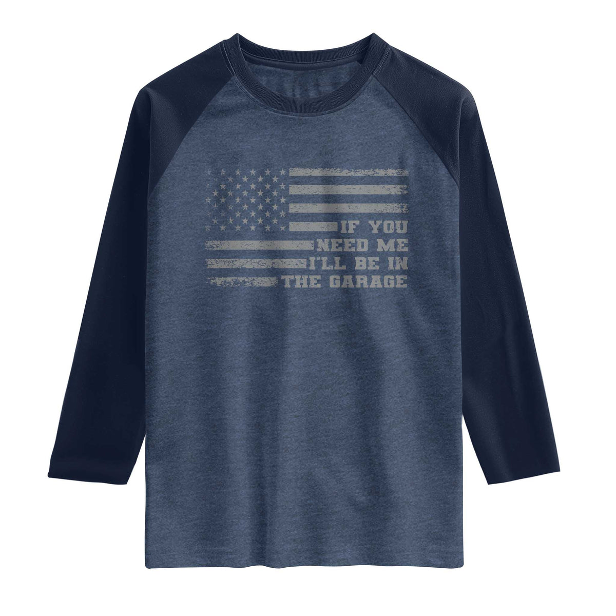 If You Need Me I Will Be In The Garage Funny Mechanic Raglan Shirt Vintage American Flag TS11 Heather Denim Navy Print Your Wear