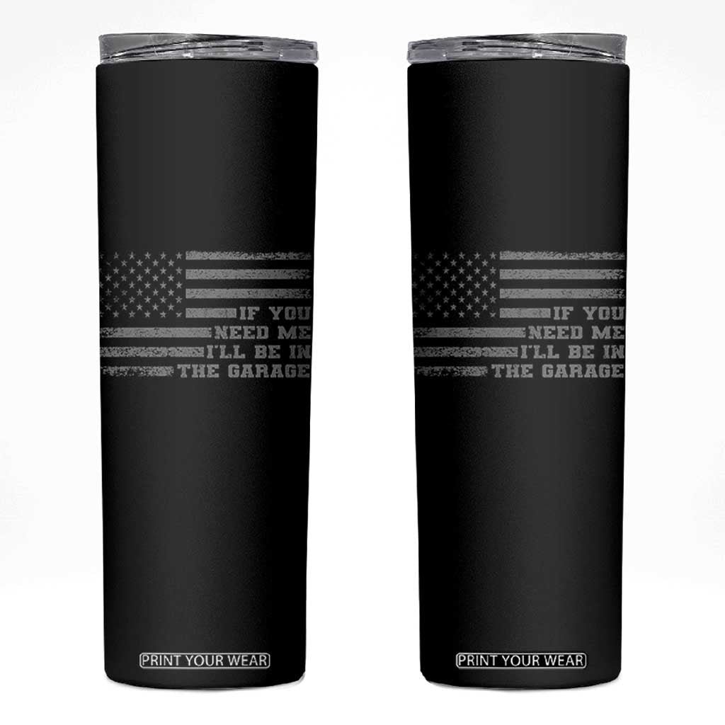 If You Need Me I Will Be In The Garage Funny Mechanic Skinny Tumbler Vintage American Flag