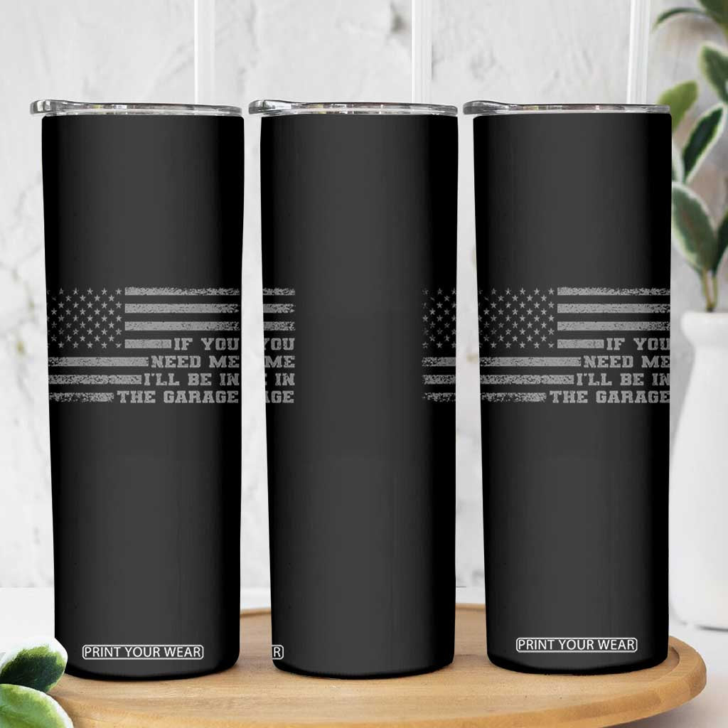 If You Need Me I Will Be In The Garage Funny Mechanic Skinny Tumbler Vintage American Flag