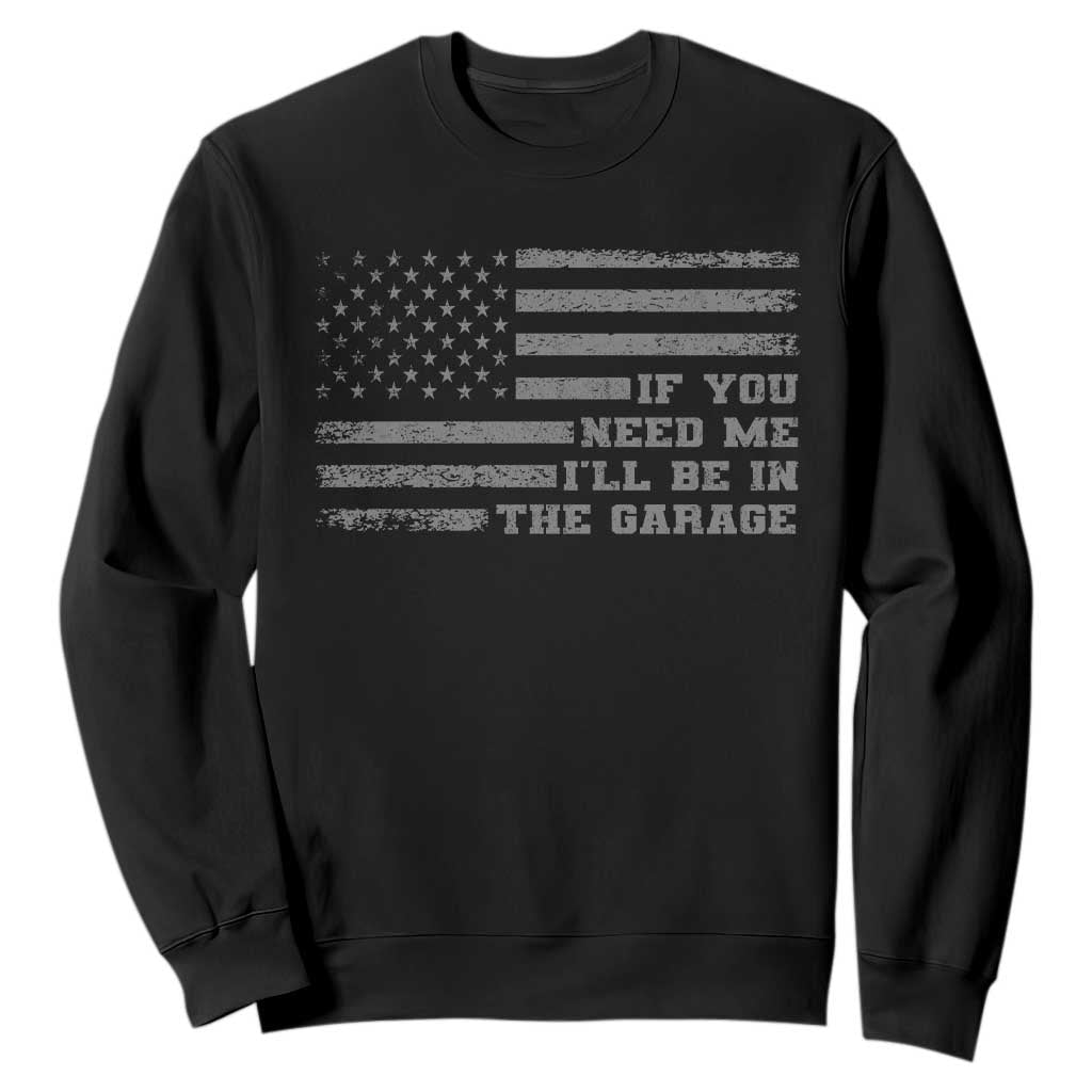 If You Need Me I Will Be In The Garage Funny Mechanic Sweatshirt Vintage American Flag TS11 Black Print Your Wear