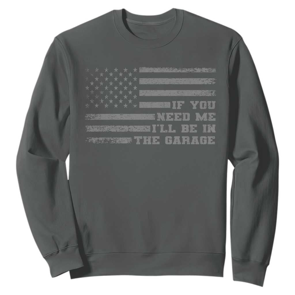 If You Need Me I Will Be In The Garage Funny Mechanic Sweatshirt Vintage American Flag TS11 Dark Heather Print Your Wear