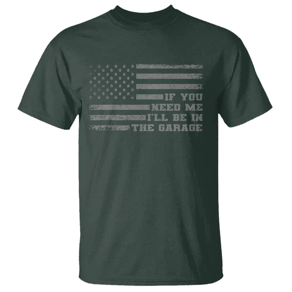 If You Need Me I Will Be In The Garage Funny Mechanic T Shirt Vintage American Flag TS11 Dark Forest Green Print Your Wear
